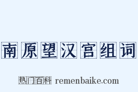 南原望汉宫组词是什么意思的图片